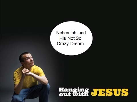 Nehemiah and His Not So Crazy Dream