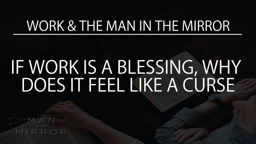 If Work Is a Blessing, Why Does It Feel Like a Curse?