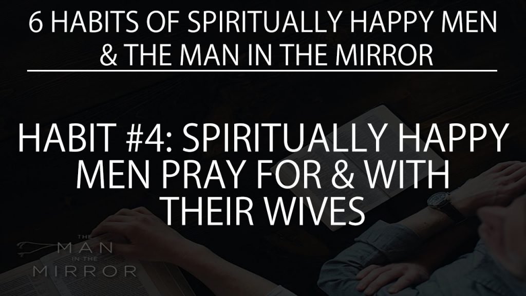 Habit #4: Spiritually Happy Men Pray With & For Their Wives