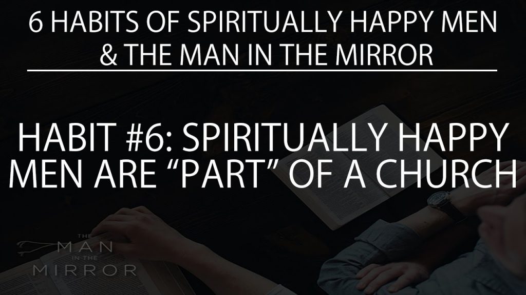 Habit #6: Spiritually Happy Men Are “Part” of a Church