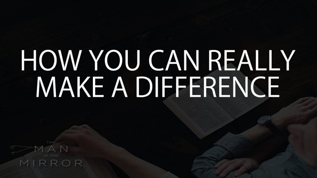 How You Can REALLY Make A Difference