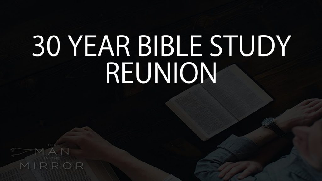 Man in the Mirror 30 Year Bible Study Reunion