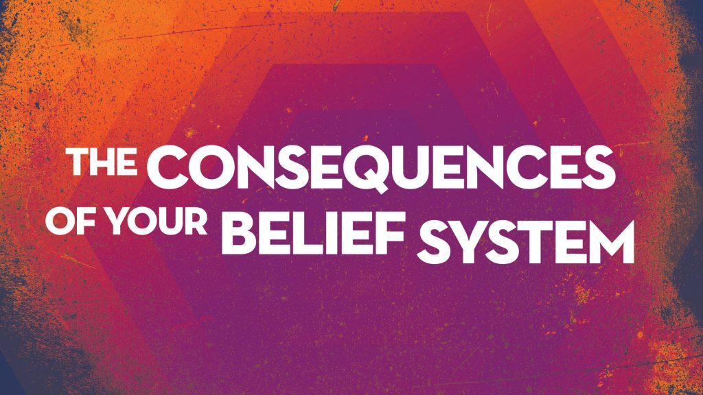 The Consequences of Your Belief System