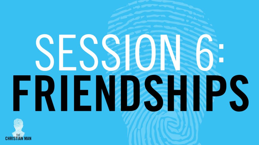 Session 6: Friendships - Finding and Keeping Godly Friends [Patrick Morley]