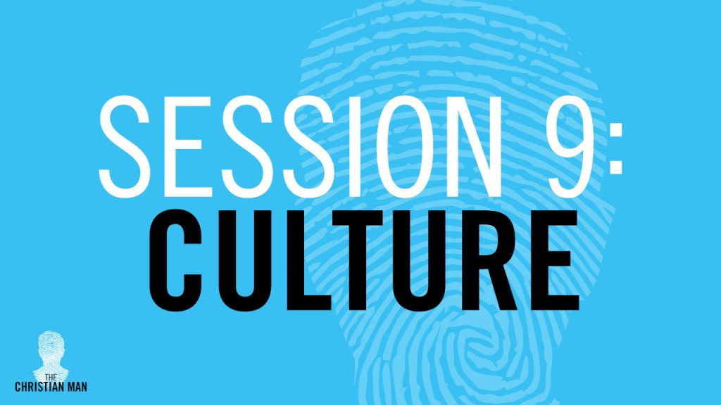Session 9: Culture - The Role of a Christian Man in Our Current Culture