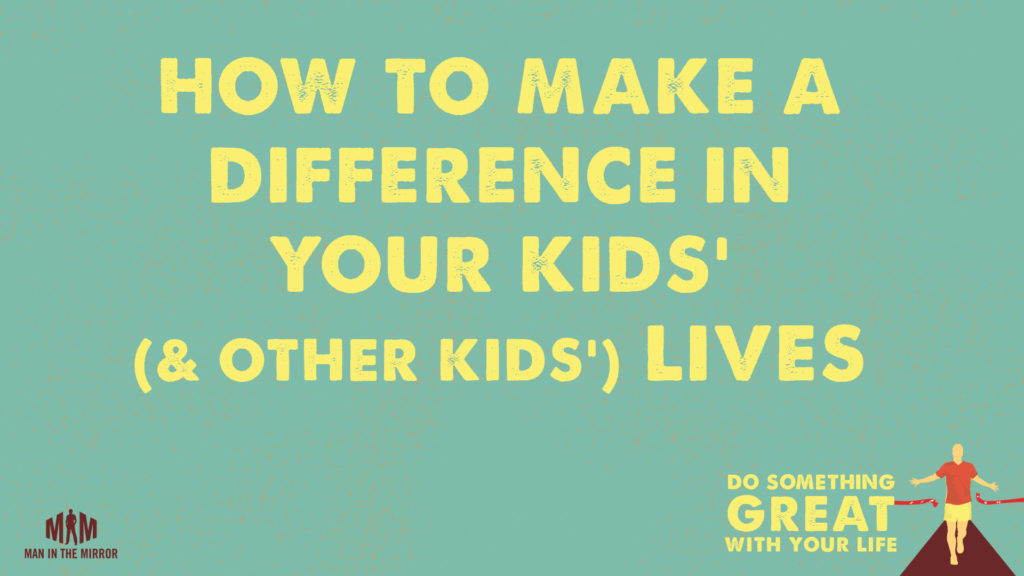 How to Make a Difference in Your Kids’ (& Other Kids’) Lives