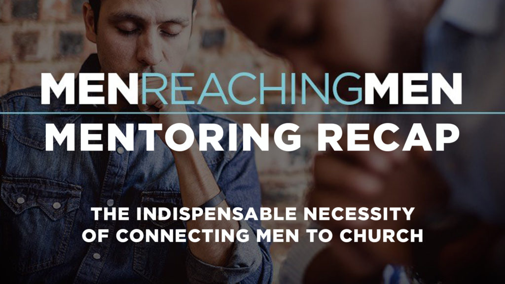 Mentoring Recap: The Indispensable Necessity of Connecting Men to Church